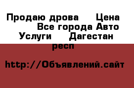 Продаю дрова.  › Цена ­ 6 000 - Все города Авто » Услуги   . Дагестан респ.